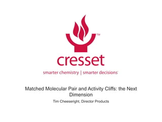 Matched Molecular Pair and Activity Cliffs: the Next
Dimension
Tim Cheeseright, Director Products
 