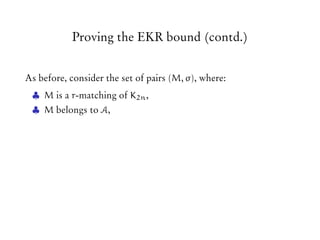 Proving the EKR bound (contd.)
As before, consider the set of pairs (M, σ), where:
♣ M is a r-matching of K2n,
♣ M belongs to A,
 