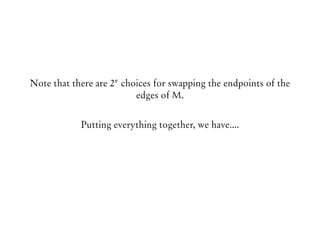 Note that there are 2r choices for swapping the endpoints of the
edges of M.
Putting everything together, we have....
 