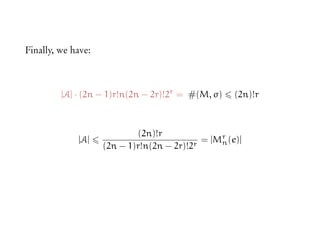 Finally, we have:
|A| · (2n − 1)r!n(2n − 2r)!2r
= #(M, σ) (2n)!r
|A|
(2n)!r
(2n − 1)r!n(2n − 2r)!2r
= |Mr
n(e)|
 
