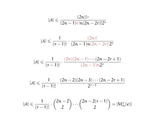 |A|
(2n)!r
(2n − 1)r!n(2n − 2r)!2r
|A|
1
(r − 1)!
·
(2n)!
(2n − 1)n(2n − 2r)!2r
|A|
1
(r − 1)!
·
(2n)(2n − 1) · · · (2n − 2r + 1)
(2n − 1)n2r
|A|
1
(r − 1)!
·
(2n − 2)(2n − 3) · · · (2n − 2r + 1)
2r−1
|A|
1
(r − 1)!
·
(
2n − 2
2
)
· · ·
(
2n − 2(r − 1)
2
)
= |Mr
n(e)|
 
