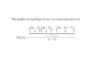 The number of matchings of size r in a star centered at e is:
|Mr
n(e)| =
(
2n − 2
2
)(
2n − 4
2
)
· · ·
(
2n − 2(r − 1)
2
)
(r−1) choices
(r − 1)!
 