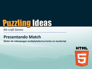 We craft Games

Presentando Match
Motor de videojuegos multiplataforma hecho en JavaScript

 