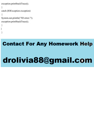 exception.printStackTrace();
}
catch (IOException exception)
{
System.out.println("IO error.");
exception.printStackTrace();
}
}
}
 
