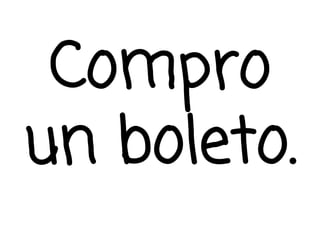 Compro
un boleto.
 