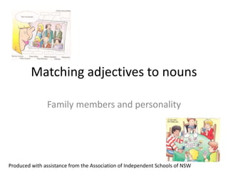 Matching adjectives to nouns
Family members and personality
Produced with assistance from the Association of Independent Schools of NSW
 