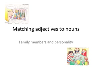 Matching adjectives to nouns Family members and personality 