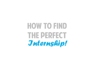 How to find
the perfect
Internship!
 