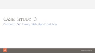 Copyright © 2014 Gravitant, Inc.
CASE STUDY 3
Content Delivery Web Application
 