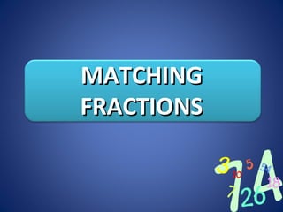 MATCHING FRACTIONS 