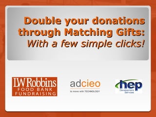 Double your donations
through Matching Gifts:
  With a few simple clicks!
 