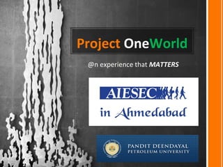 Project OneWorld
 @n experience that MATTERS
 