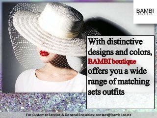 For Customer Service & General Enquiries: contact@bambi.co.nz
With distinctive
designs and colors,
offers you a wide
range of matching
sets outfits
 