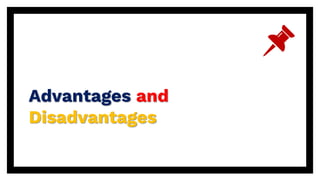Advantages and
Disadvantages
 
