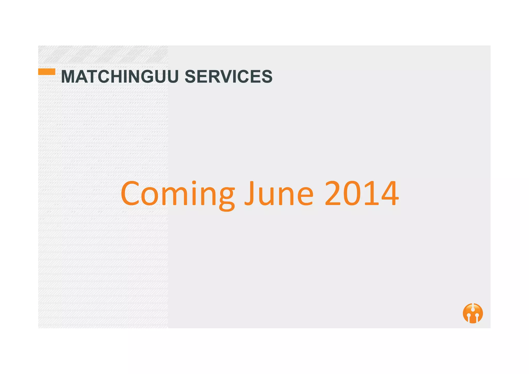 MATCHINGUU SERVICES
Coming	
  June	
  2014	
  
 