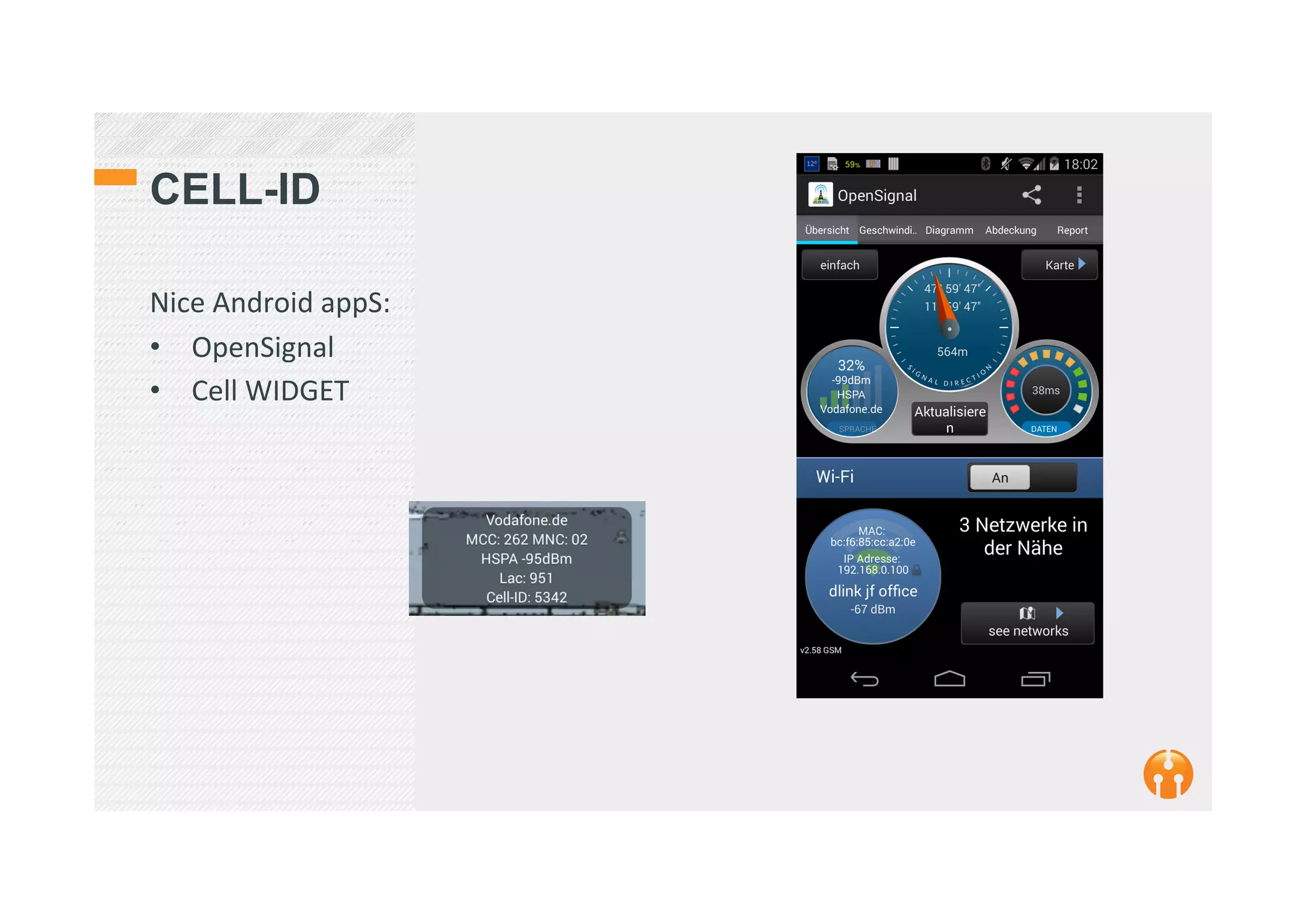 CELL-ID
Nice	
  Android	
  appS:	
  	
  
•  OpenSignal	
  
•  Cell	
  WIDGET	
  
 