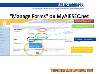 “ Manage Forms” on MyAIESEC.net 1. Select “By Period” 2. Select your Cy & LC 3. Select  “MATCHED” 4. Select type and period of report, hit on Search 