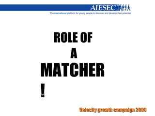 ROLE OF A MATCHER! 