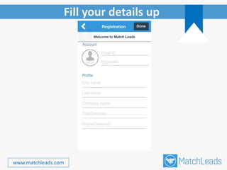 Fill your details up
www.matchleads.com
 