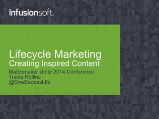 Lifecycle Marketing 
Creating Inspired Content 
Matchmaker Unite 2014 Conference 
Tracie Rollins 
@OneBadassLife 
 
