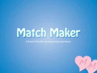 Match Maker
 A brand-friendly casual gaming experience.




                                              
                                              
 