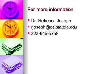 For more informationFor more information
 Dr. Rebecca JosephDr. Rebecca Joseph
 rjoseph@calstatela.edurjoseph@calstatela.edu
 323-646-5759323-646-5759
 