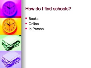How do I find schools?How do I find schools?
 BooksBooks
 OnlineOnline
 In PersonIn Person
 
