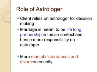 Role of Astrologer
 Client relies on astrologer for decision
making
 Marriage is meant to be life long
partnership in In...