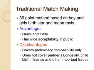 Traditional Match Making
 36 point method based on boy and
girls birth star and moon rasis
 Advantages
◦ Quick and Easy
...