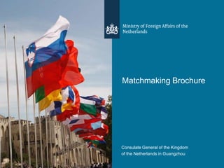 Matchmaking Brochure
Consulate General of the Kingdom
of the Netherlands in Guangzhou
 