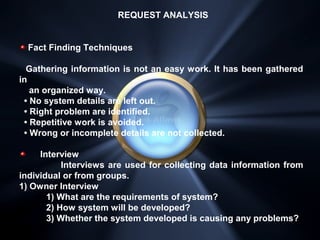 REQUEST ANALYSIS
Fact Finding Techniques
Gathering information is not an easy work. It has been gathered
in
an organized w...