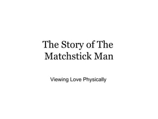 The Story of The  Matchstick Man Viewing Love Physically 