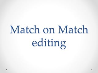 Match on Match
editing
 