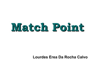 Match Point

   Lourdes Erea Da Rocha Calvo
 