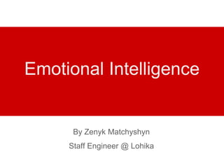Emotional Intelligence

By Zenyk Matchyshyn
Staff Engineer @ Lohika

 