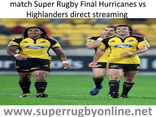 match Super Rugby Final Hurricanes vs
Highlanders direct streaming
www.superrugbyonline.net
 