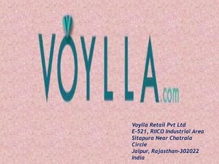 Voylla Retail Pvt Ltd
E-521, RIICO Industrial Area
Sitapura Near Chatrala
Circle
Jaipur, Rajasthan-302022
India
 