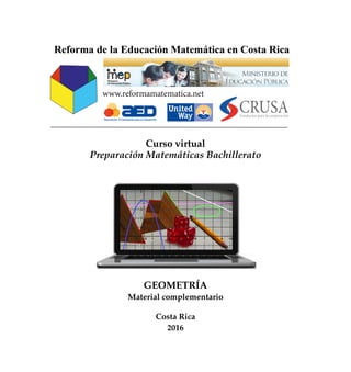 Curso virtual
Preparaci´on Matem´aticas Bachillerato
GEOMETR´IA
Material complementario
Costa Rica
2016
 