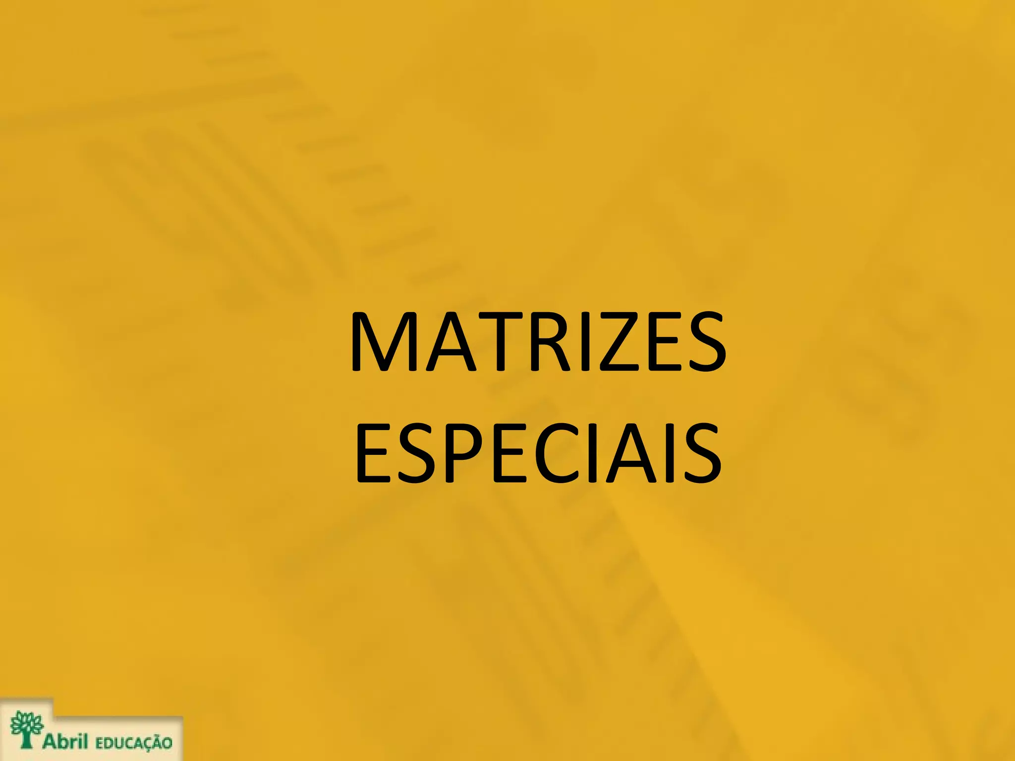 MATRIZES
ESPECIAIS

 