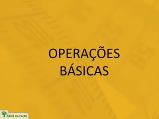 OPERAÇÕES
BÁSICAS

 