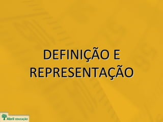 DEFINIÇÃO E
REPRESENTAÇÃO

 