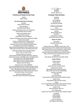 Prefeitura da Cidade de São Paulo
Prefeito
Gilberto Kassab
Secretaria Municipal de Educação
Secretário
Alexandre Alves Schneider
Secretária Adjunta
Célia Regina Guidon Falótico
Diretora da Assessoria Técnica de Planejamento
Fátima Elisabete Pereira Thimoteo
Diretora de Orientação Técnica
Regina Célia Lico Suzuki
(Coordenadora Geral do Programa)
Divisão de Orientação Técnica Ensino Fundamental e Médio
Suzete de Souza Borelli
(Diretora e Coordenadora do Programa DOT/EF)
Cristhiane de Souza, Hugo Luiz Montenegro,
Humberto Luis de Jesus, Ione Aparecida Cardoso Oliveira,
Leika Watabe, Leila de Cássia José Mendes,
Margareth Aparecida Ballesteros Buzinaro, Maria Emilia Lima,
Regina Célia dos Santos Câmara, Silvia Moretti Rosa Ferrari
Divisão de Orientação Técnica Educação Especial
Silvana Lucena dos Santos Drago
Diretores Regionais de Educação
Eliane Seraphim Abrantes, Elizabeth Oliveira Dias, Hatsue Ito,
Isaias Pereira de Souza, José Waldir Gregio, Leila Barbosa Oliva,
Leila Portella Ferreira, Maria Angela Gianetti,
Maria Antonieta Carneiro, Marcelo Rinaldi,
Silvana Ribeiro de Faria, Sueli Chaves Eguchi,
Waldecir Navarrete Pelissoni
Equipe técnica de apoio da SME/DOT
Ana Lúcia Dias Baldineti Oliveira, Ana Maria Rodrigues Jordão
Massa, Claudia Aparecida Fonseca Costa, Delma Aparecida da
Silva, Jarbas Mazzariello, Magda Giacchetto de Ávila,
Maria Teresa Yae Kubota Ferrari, Mariana Pereira Rosa Santos,
Tania Nardi de Padua, Telma de Oliveira
Assessoria Pedagógica SME/DOT
Célia Maria Carolino Pires, Maria José Nóbrega
Fundação Padre Anchieta
Presidente
João Sayad
Vice-Presidentes
Ronaldo Bianchi
Fernando Vieira de Mello
Diretoria de Educação
Diretor
Fernando José de Almeida
Gerentes
Monica Gardelli Franco
Júlio Moreno
Coordenadora do projeto
Maria Helena Soares de Souza
Equipe de autoria
Coordenação
Célia Maria Carolino Pires
Autores
Armando Traldi Junior, Célia Maria Carolino Pires, Cíntia
Aparecida Bento dos Santos, Danielle Amaral Ambrósio, Dulce
Satiko Onaga, Edda Curi, Ivan Cruz Rodrigues, Janaína Pinheiro
Vece, Jayme do Carmo Macedo Leme, Leika Watabe,
Maria das Graças Bezerra Barreto, Norma Kerches de Oliveira
Rogeri, Simone Dias da Silva, Wanderli Cunha de Lima
Leitura crítica
Eliane Reame, Rosa Monteiro Paulo, Walter Spinelli
Equipe Editorial
Gerência editorial
Carlos Seabra
Secretaria editorial
Janaína Chervezan da Costa Cardoso
Assessoria de conteúdo
Márcia Regina Savioli (Língua Portuguesa)
Maria Helena Soares de Souza (Matemática)
Controle de iconograﬁa
Elisa Rojas
Apoio administrativo
Acrizia Araújo dos Santos, Ricardo Gomes, Walderci Hipólito
Edição de texto
Helena Meidani, Maria Carolina de Araujo
Revisão
Ana Luiza Saad Pereira, Marcia Menin, Maria Carolina de Araujo,
Miguel Facchini, Silvia Amancio de Oliveira
Direção de arte
Eliana Kestenbaum, Marco Irici
Arte e diagramação
Cristiane Pino, Cristina Izuno, Henrique Ozawa, Mariana Schmidt
Ilustrações
Fellipe Gonzalez
Fernando Makita
Renato Zechetto
Bureau de editoração
Mare Magnum Artes Gráﬁcas
MAT5ºANO–PROF.indd 3MAT5ºANO–PROF.indd 3 9/15/10 1:45 PM9/15/10 1:45 PM
 