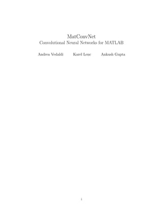 MatConvNet
Convolutional Neural Networks for MATLAB
Andrea Vedaldi Karel Lenc Ankush Gupta
i
 