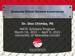 Graduate School Student Experiences
Dr. Deo Chimba, PE
MATC Scholars Program
March 16, 2021 – April 9, 2021
University of Nebraska-Lincoln
 