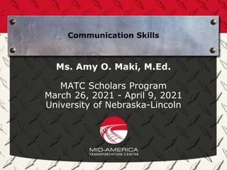 Communication Skills
Ms. Amy O. Maki, M.Ed.
MATC Scholars Program
March 26, 2021 - April 9, 2021
University of Nebraska-Lincoln
 