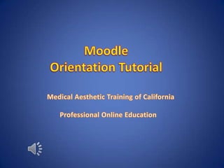 Moodle Orientation Tutorial Medical Aesthetic Training of California        Professional Online Education 
