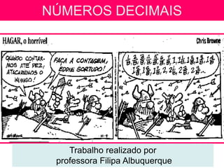 NÚMEROS DECIMAIS




    Trabalho realizado por
 professora Filipa Albuquerque
 