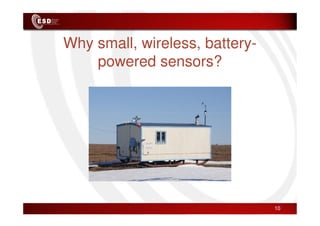 Why small, wireless, battery-
powered sensors?
10
 