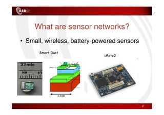 What are sensor networks?
• Small, wireless, battery-powered sensors
iMote2
Smart Dust
iMote2
2
 