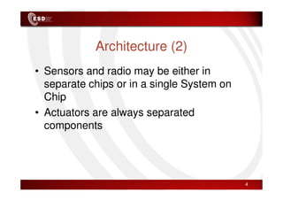 Architecture (2)
• Sensors and radio may be either in
separate chips or in a single System on
Chip
Chip
• Actuators are always separated
components
4
 